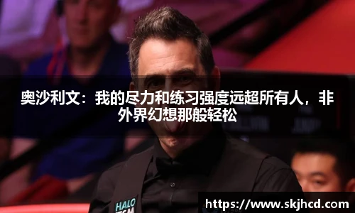 奥沙利文：我的尽力和练习强度远超所有人，非外界幻想那般轻松